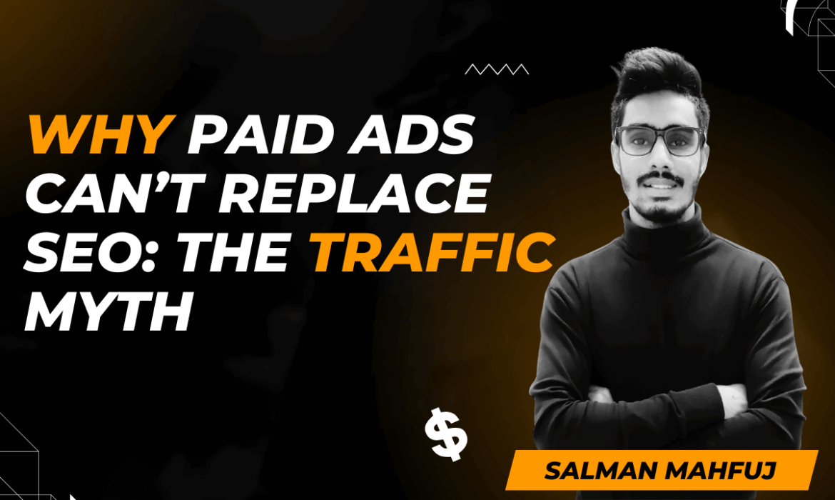 "Why Paid Ads Can’t Replace SEO: The Traffic Myth"